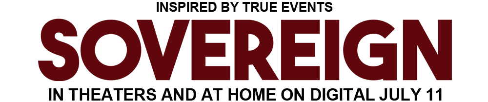 SOVEREIGN, IN THEATERS AND AVAILABLE TO OWN OR RENT JULY 11